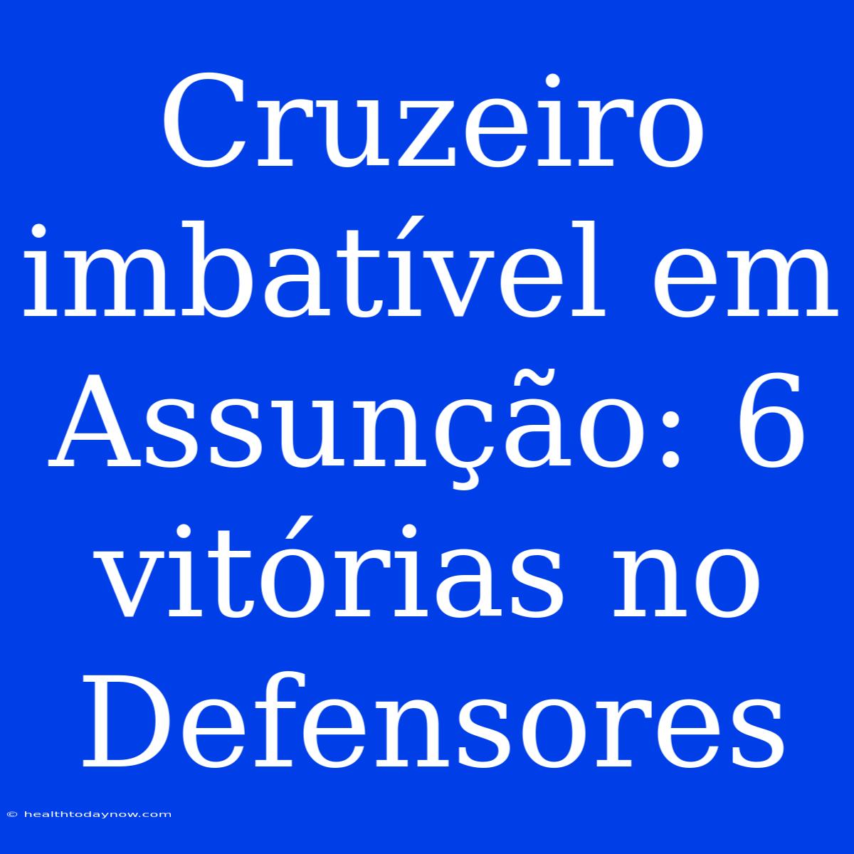 Cruzeiro Imbatível Em Assunção: 6 Vitórias No Defensores