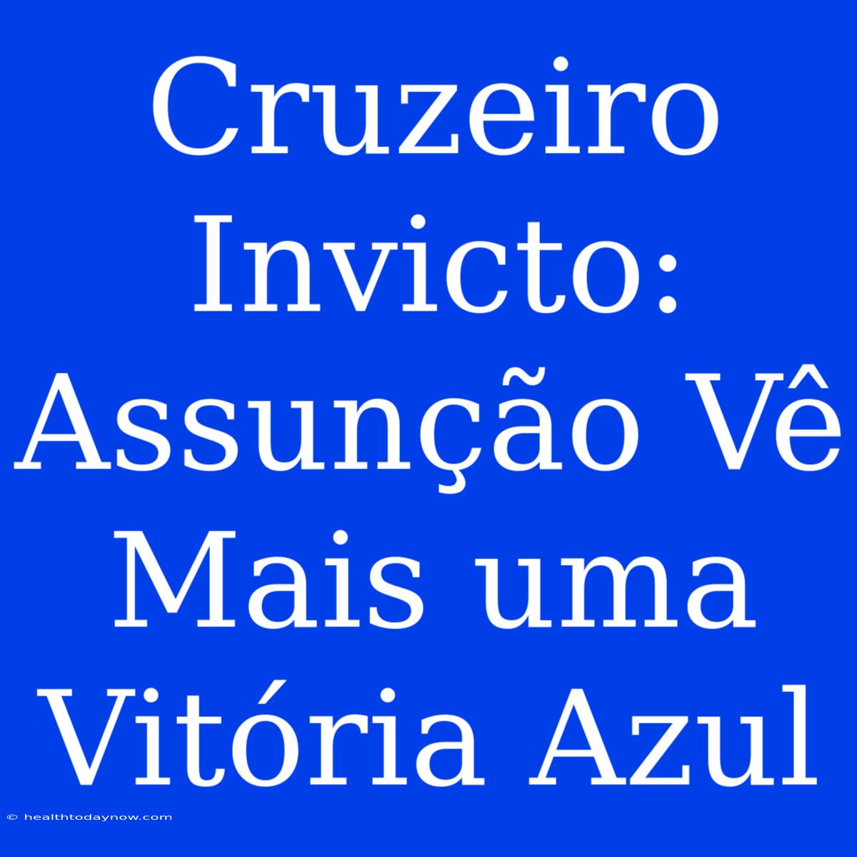 Cruzeiro Invicto: Assunção Vê Mais Uma Vitória Azul