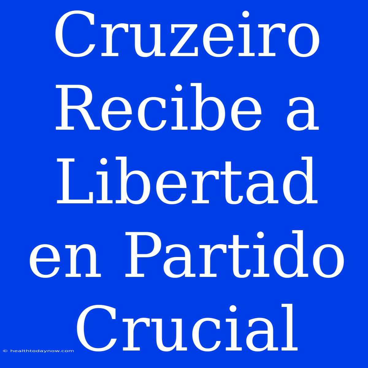 Cruzeiro Recibe A Libertad En Partido Crucial