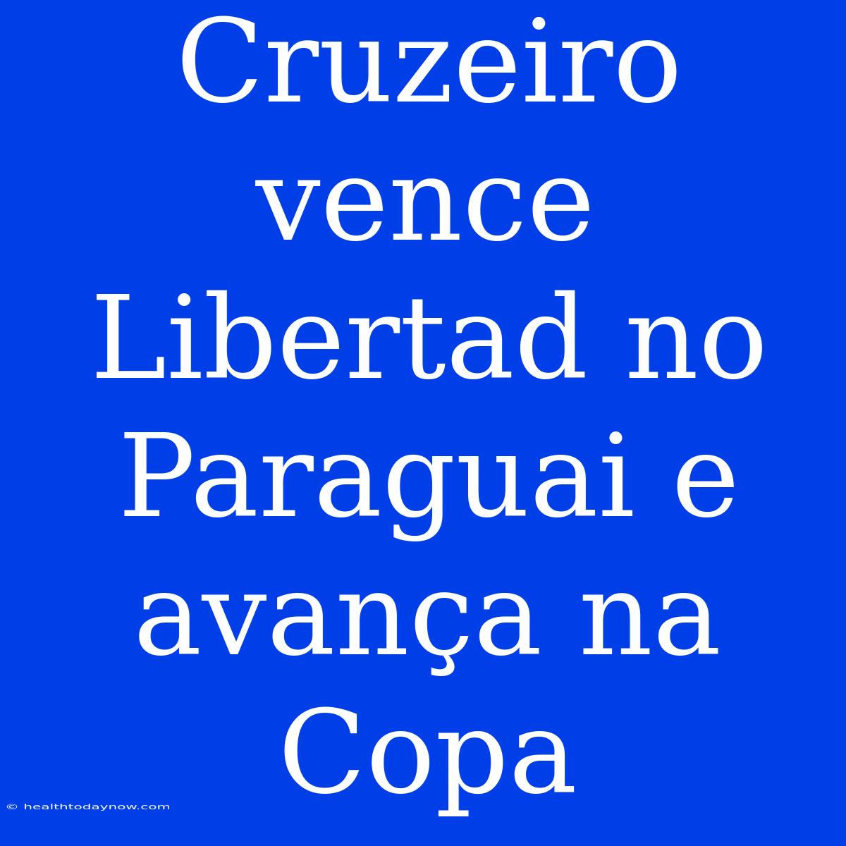 Cruzeiro Vence Libertad No Paraguai E Avança Na Copa