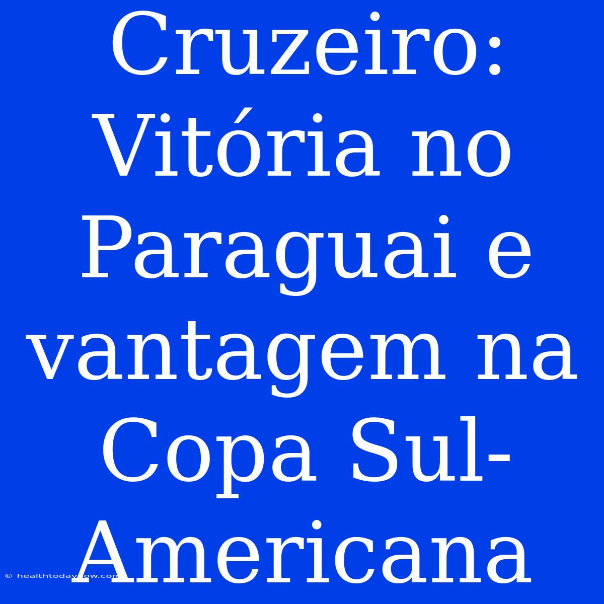 Cruzeiro: Vitória No Paraguai E Vantagem Na Copa Sul-Americana