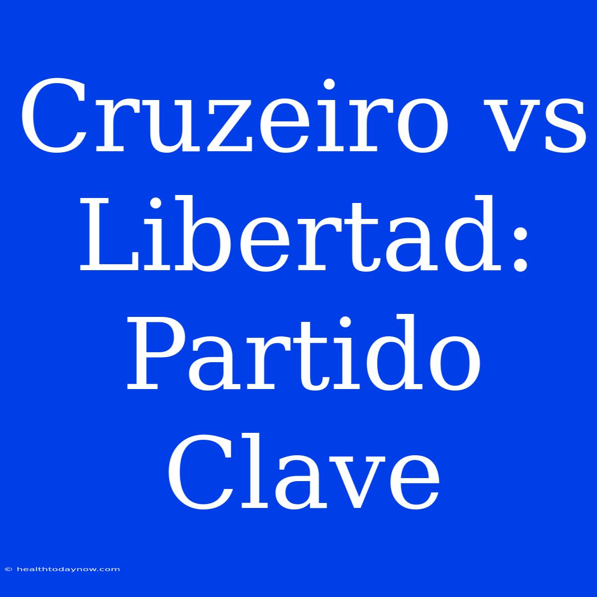 Cruzeiro Vs Libertad: Partido Clave