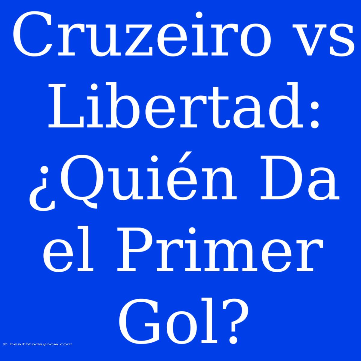 Cruzeiro Vs Libertad: ¿Quién Da El Primer Gol?