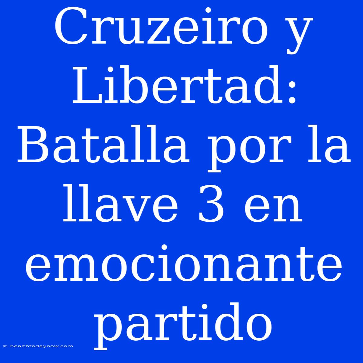 Cruzeiro Y Libertad: Batalla Por La Llave 3 En Emocionante Partido