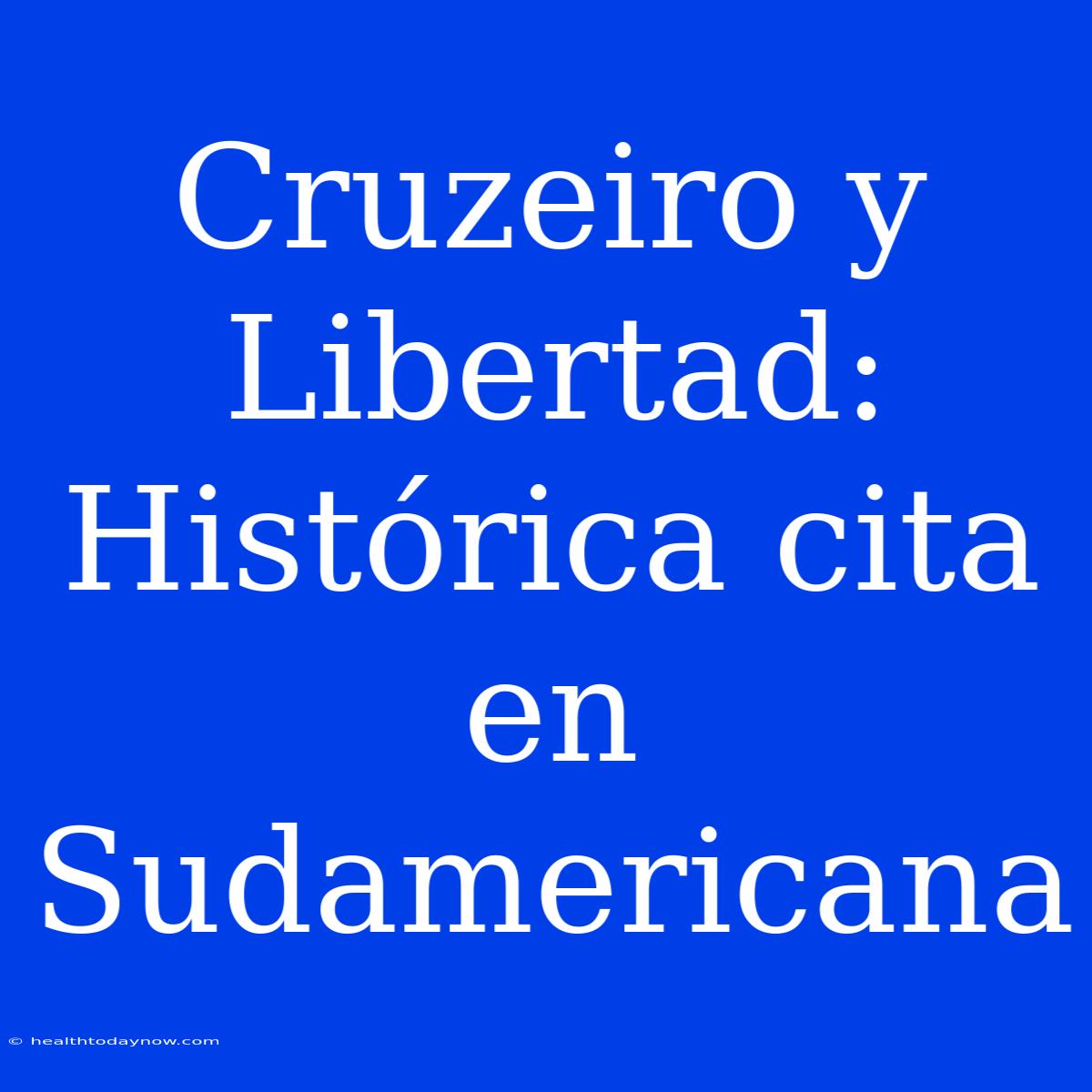 Cruzeiro Y Libertad: Histórica Cita En Sudamericana