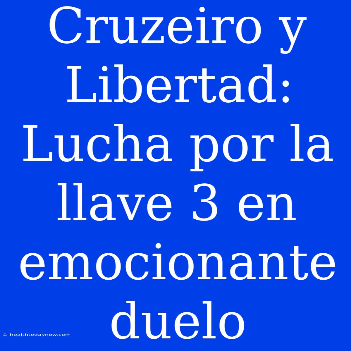 Cruzeiro Y Libertad: Lucha Por La Llave 3 En Emocionante Duelo