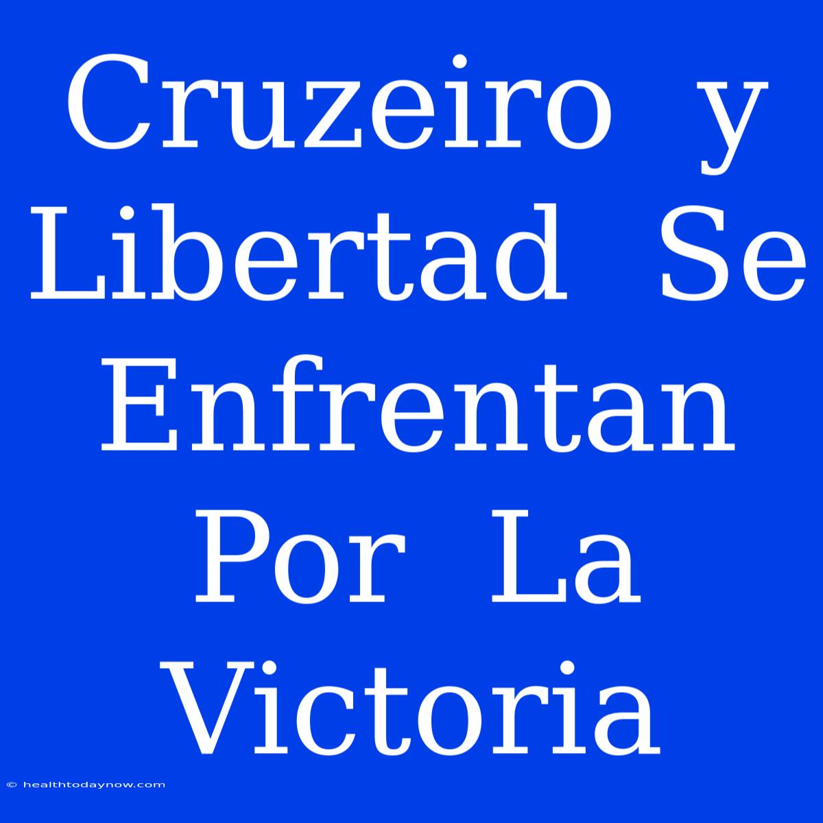 Cruzeiro  Y  Libertad  Se  Enfrentan  Por  La  Victoria