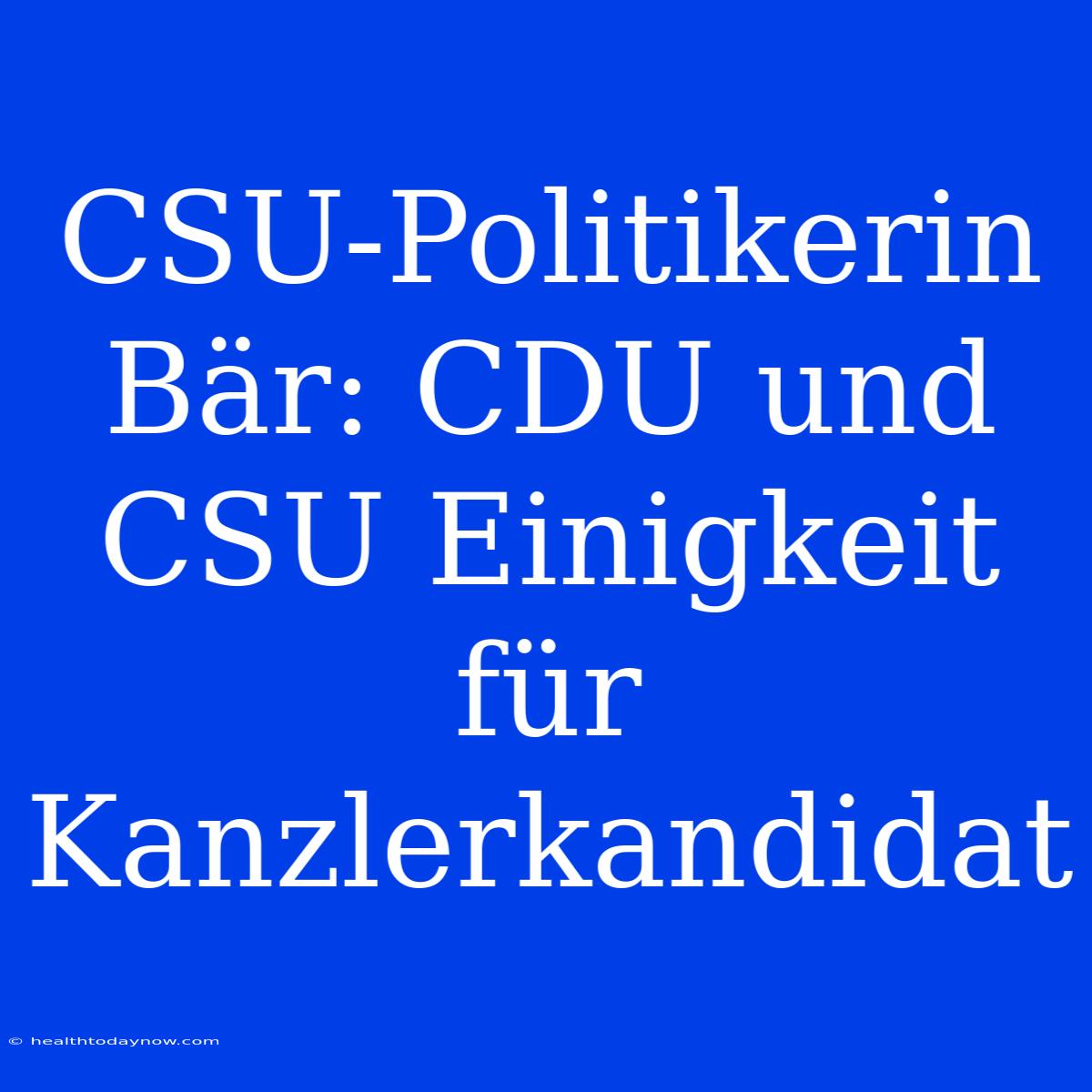 CSU-Politikerin Bär: CDU Und CSU Einigkeit Für Kanzlerkandidat