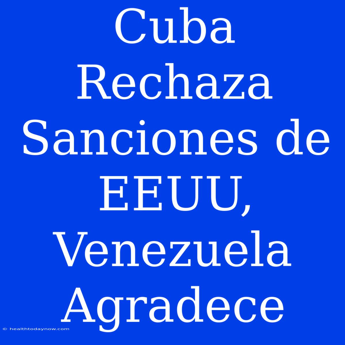 Cuba Rechaza Sanciones De EEUU, Venezuela Agradece 