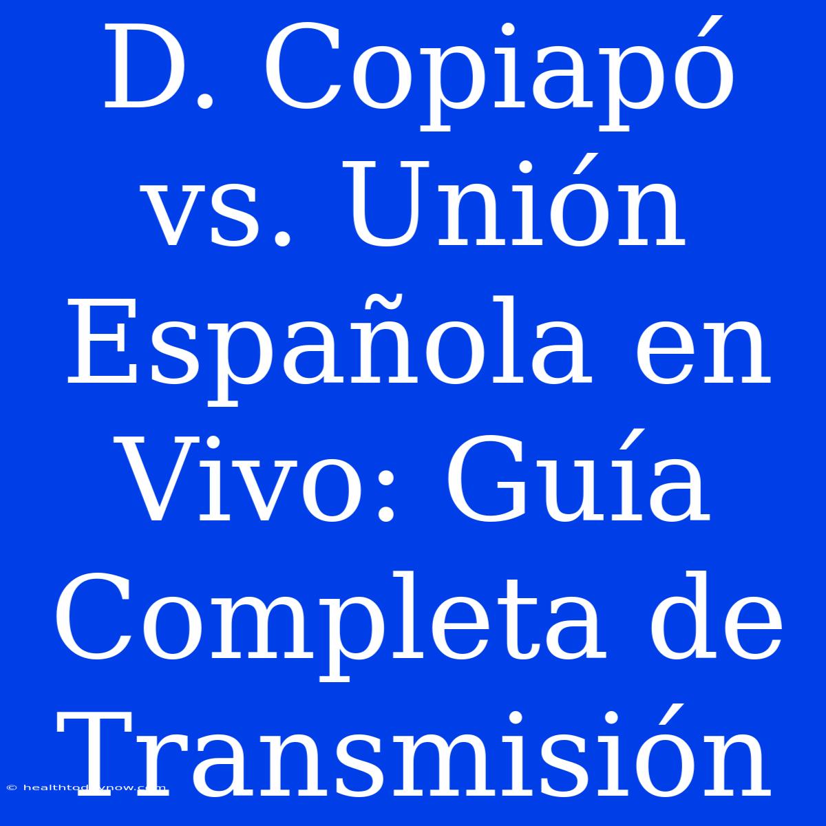 D. Copiapó Vs. Unión Española En Vivo: Guía Completa De Transmisión 