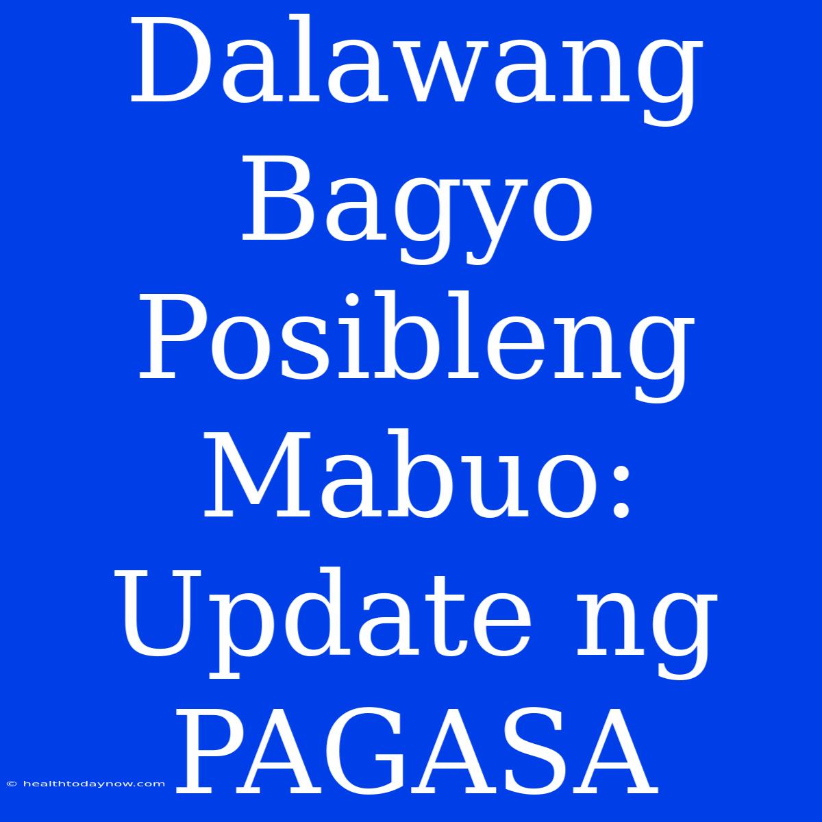 Dalawang Bagyo Posibleng Mabuo: Update Ng PAGASA