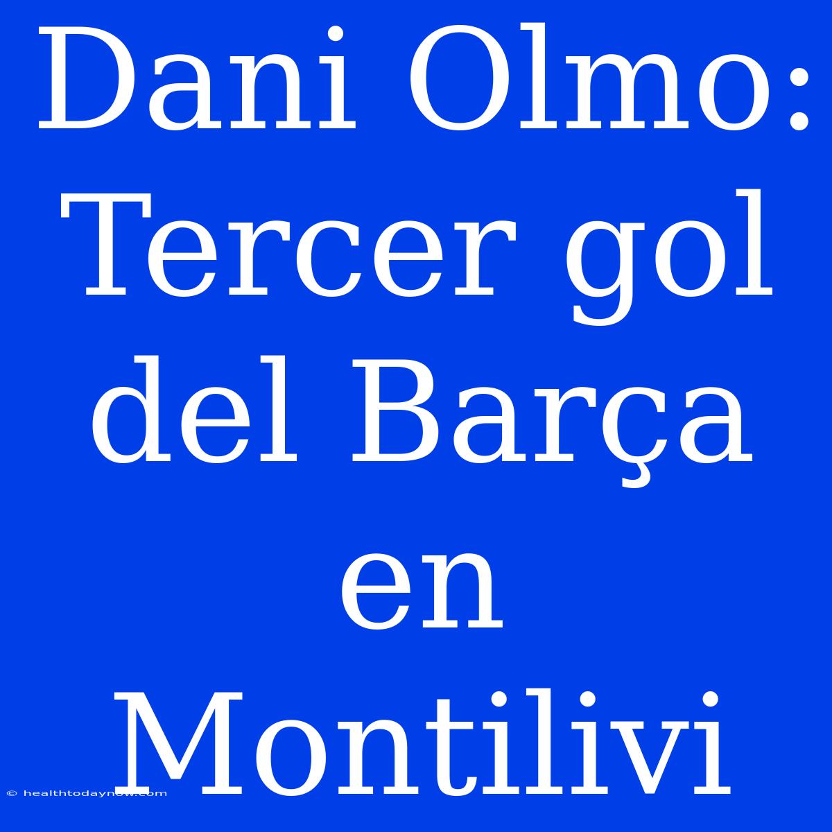 Dani Olmo: Tercer Gol Del Barça En Montilivi