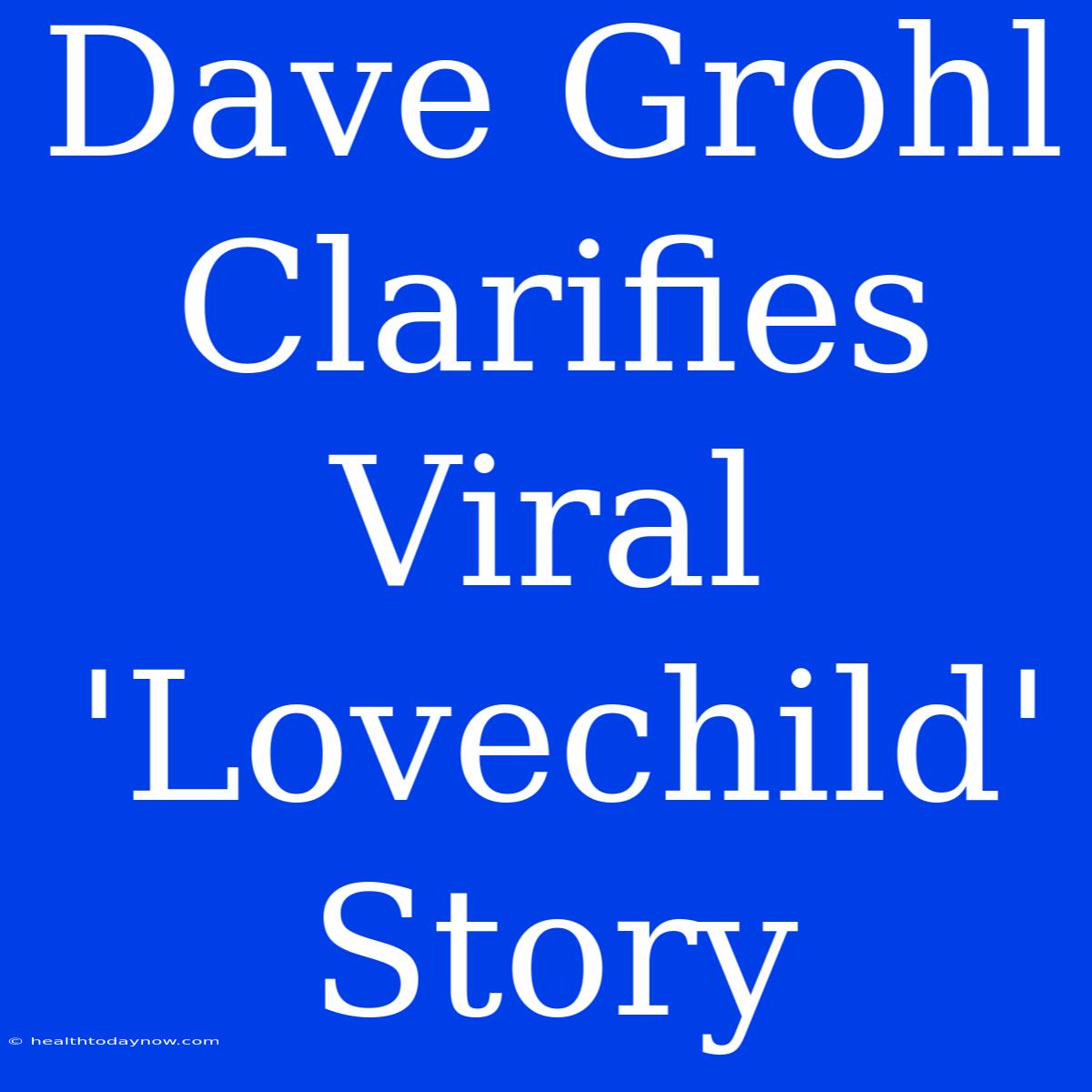 Dave Grohl Clarifies Viral 'Lovechild' Story