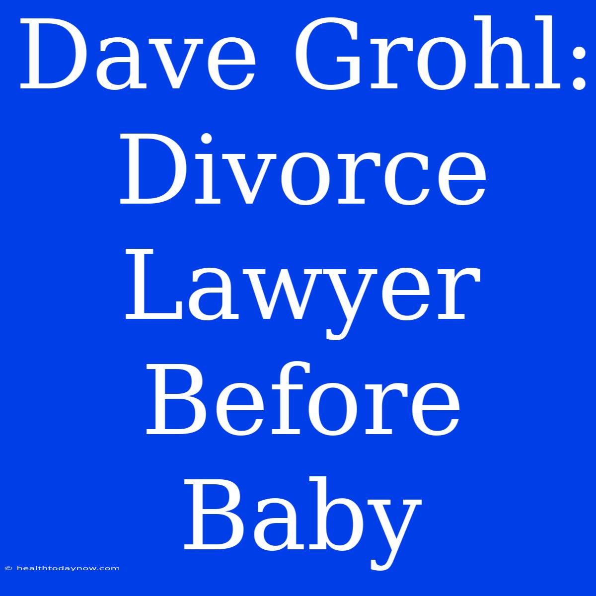 Dave Grohl: Divorce Lawyer Before Baby