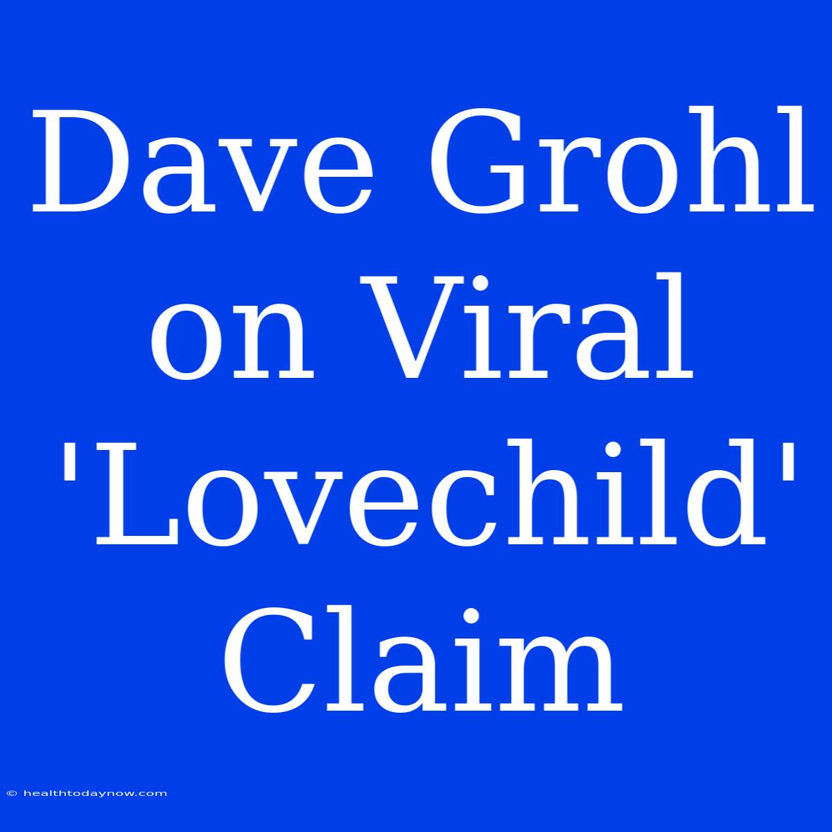 Dave Grohl On Viral 'Lovechild' Claim