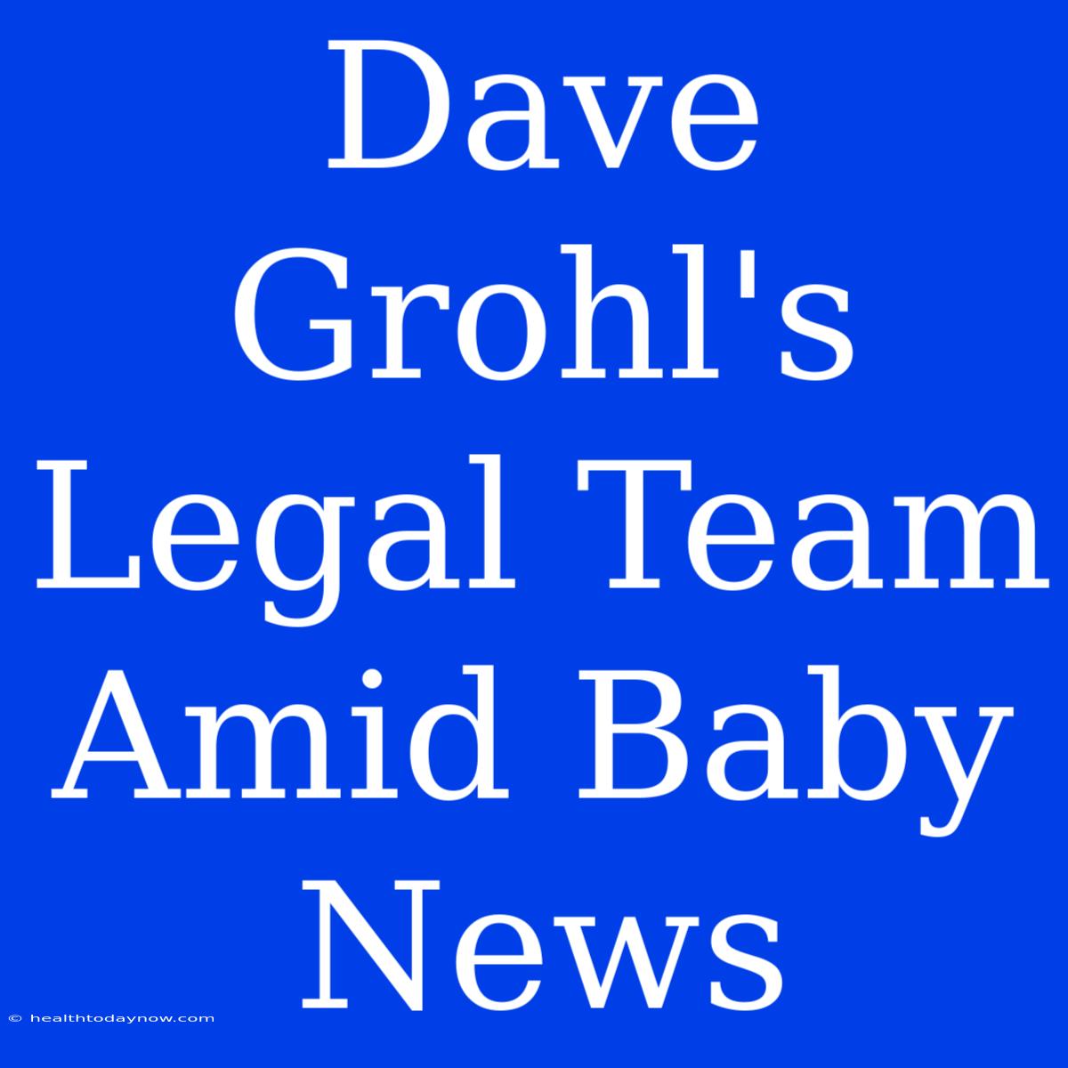 Dave Grohl's Legal Team Amid Baby News