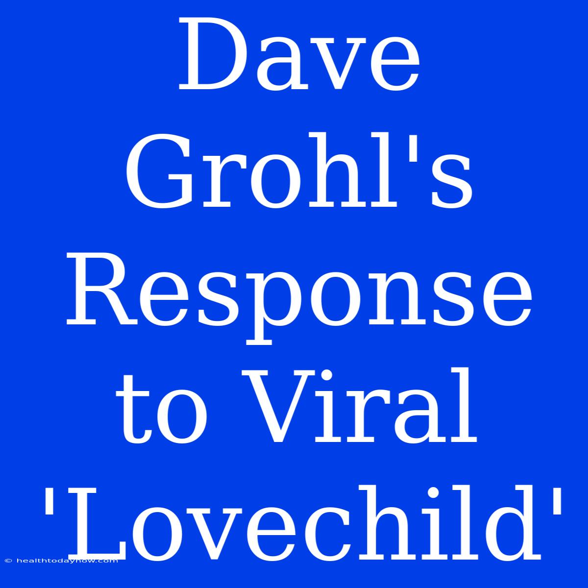 Dave Grohl's Response To Viral 'Lovechild'