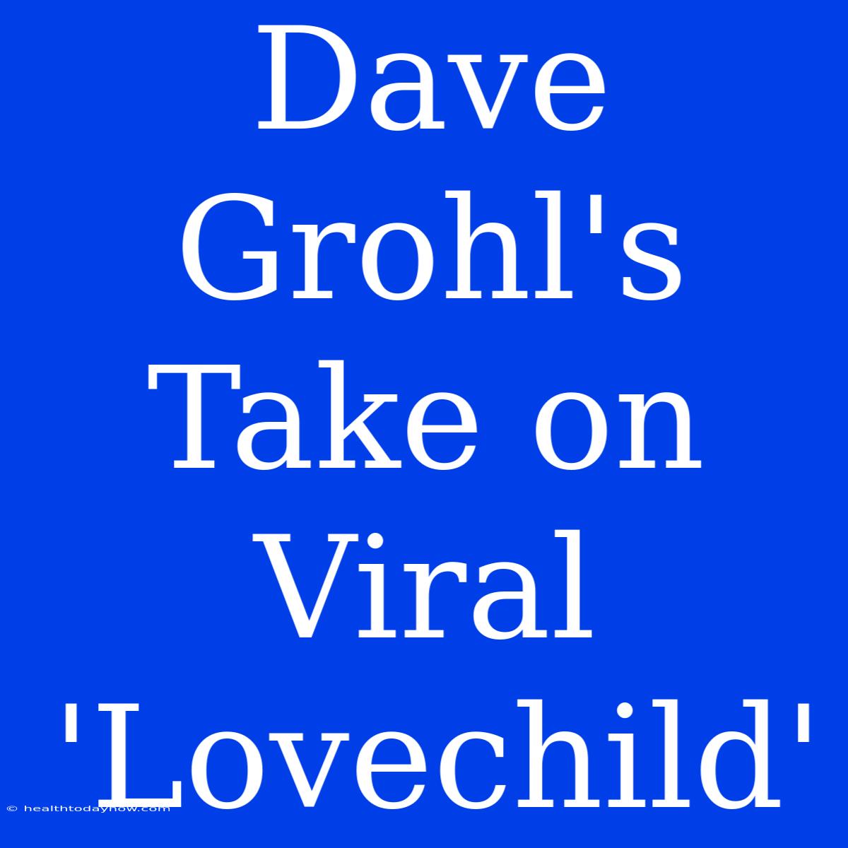 Dave Grohl's Take On Viral 'Lovechild'  