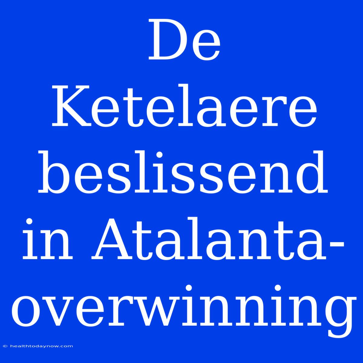 De Ketelaere Beslissend In Atalanta-overwinning