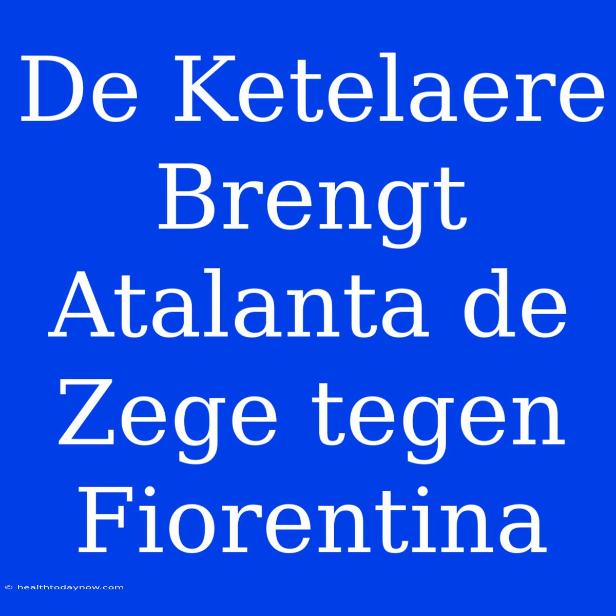 De Ketelaere Brengt Atalanta De Zege Tegen Fiorentina