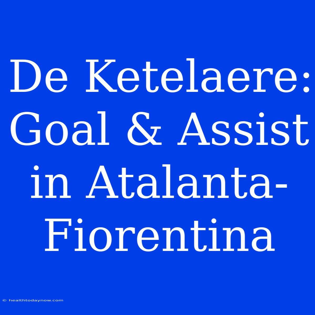 De Ketelaere: Goal & Assist In Atalanta-Fiorentina 