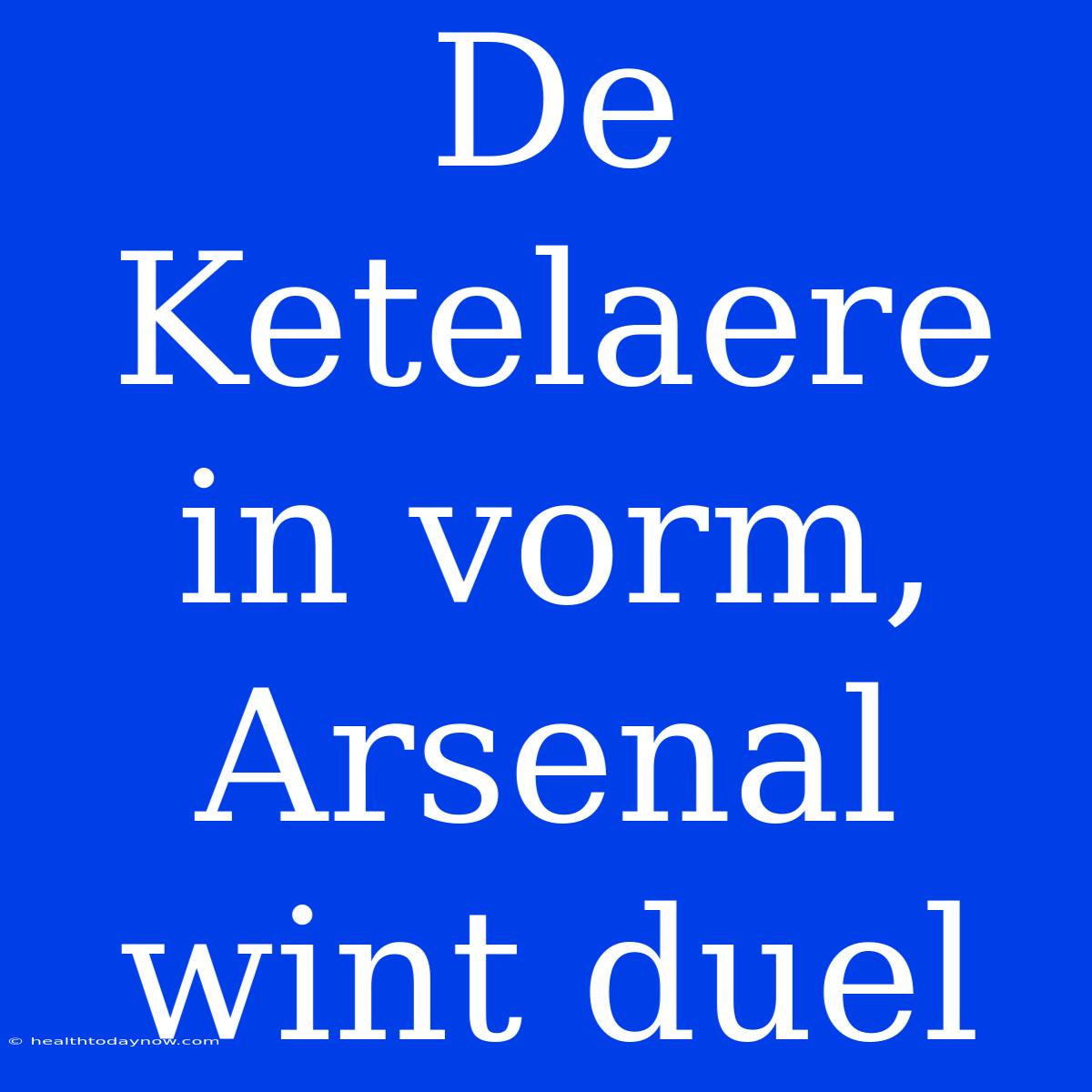 De Ketelaere In Vorm, Arsenal Wint Duel