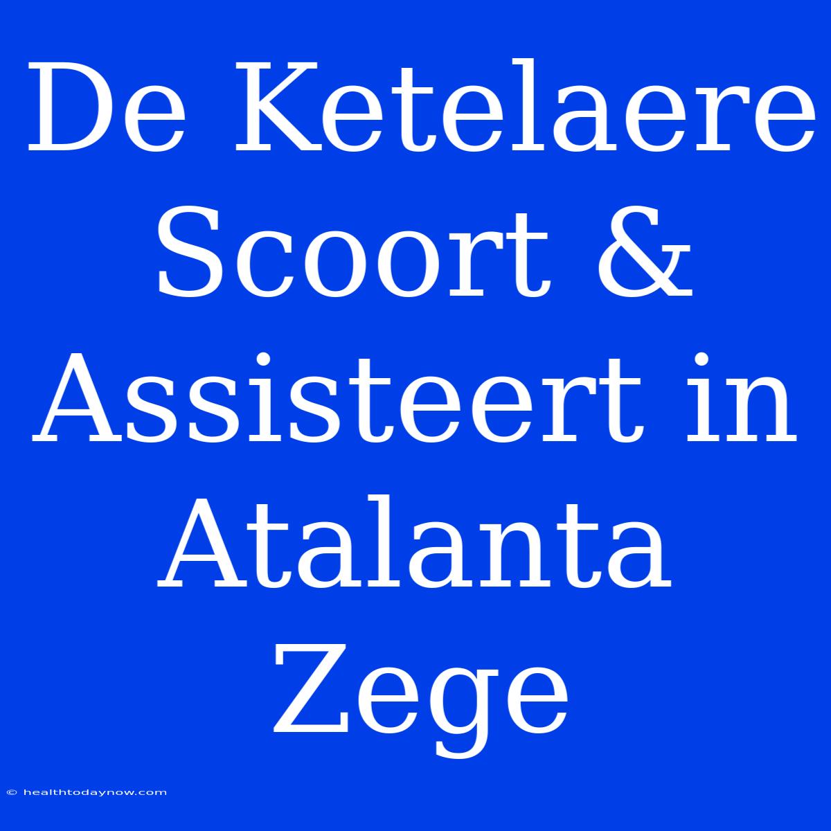 De Ketelaere Scoort & Assisteert In Atalanta Zege