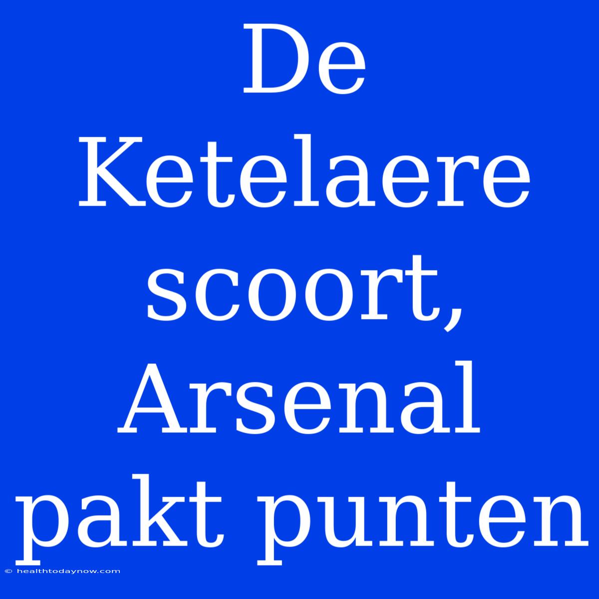 De Ketelaere Scoort, Arsenal Pakt Punten