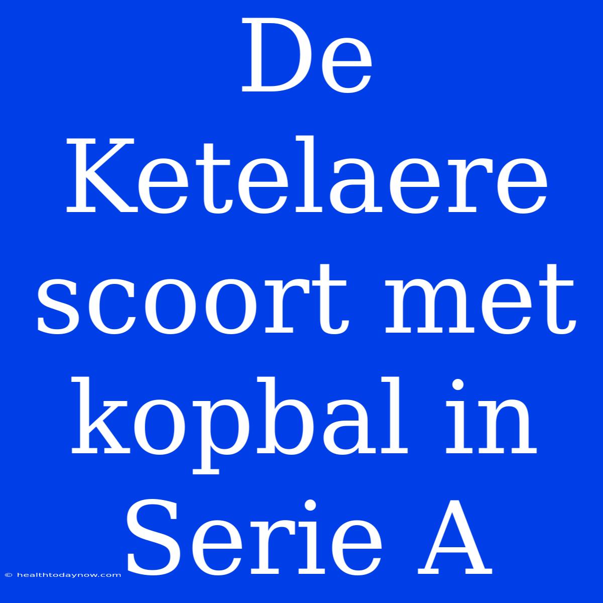 De Ketelaere Scoort Met Kopbal In Serie A