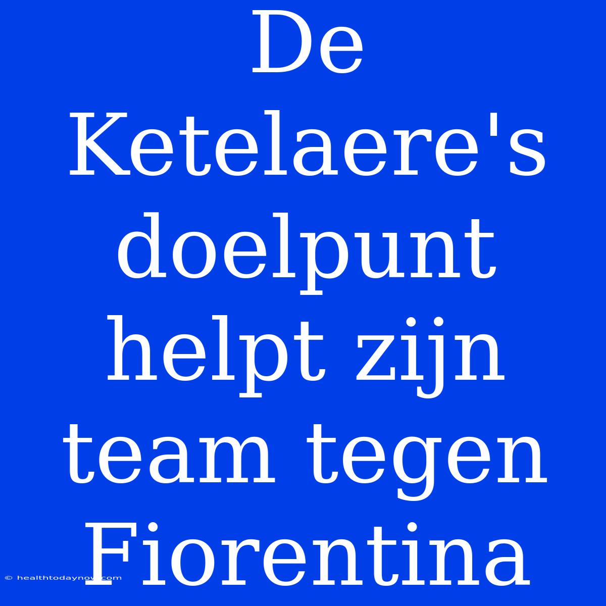 De Ketelaere's Doelpunt Helpt Zijn Team Tegen Fiorentina