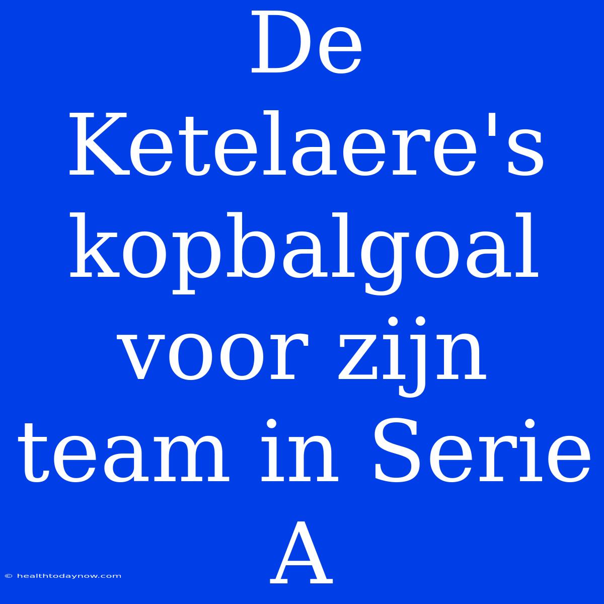 De Ketelaere's Kopbalgoal Voor Zijn Team In Serie A