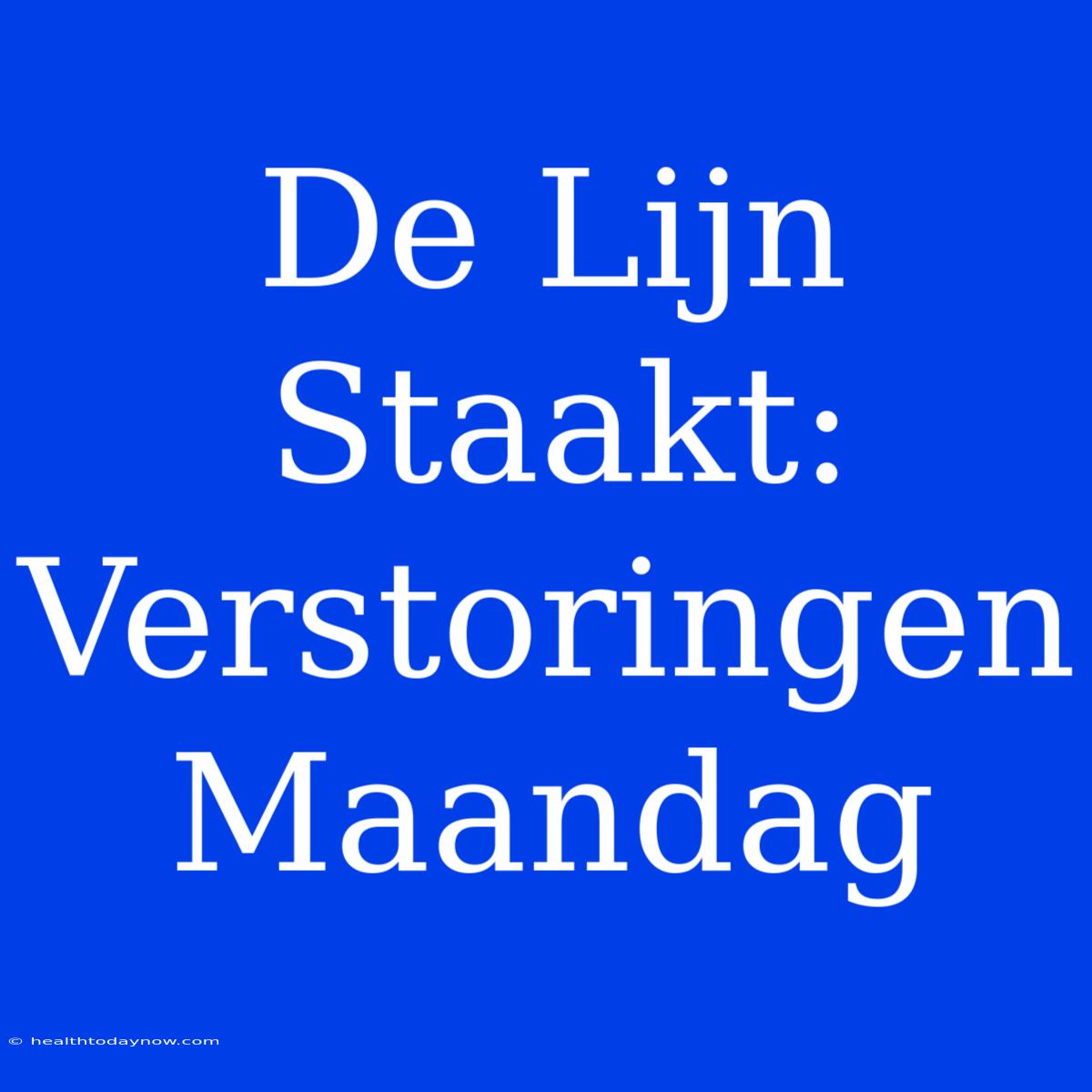 De Lijn Staakt: Verstoringen Maandag