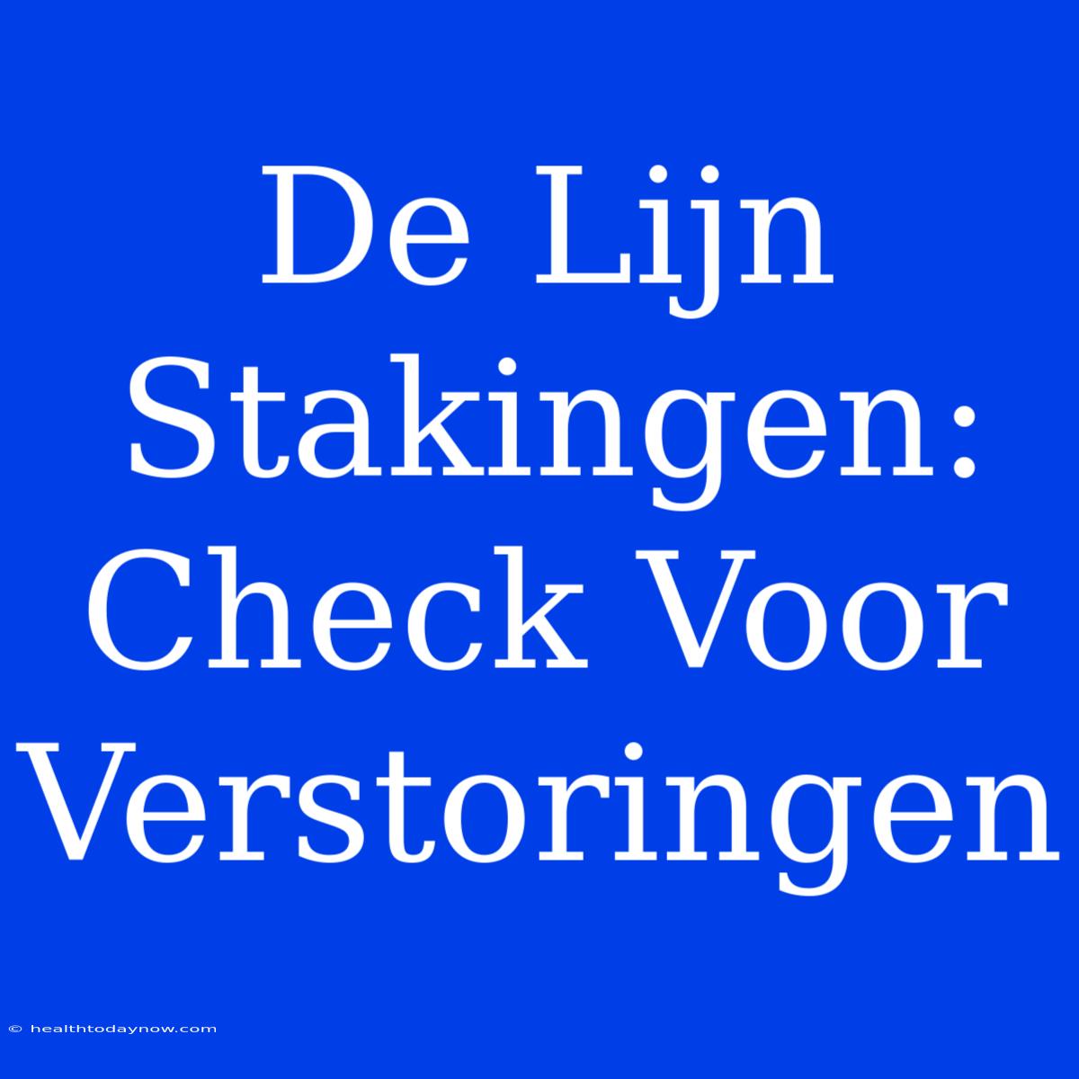 De Lijn Stakingen: Check Voor Verstoringen 