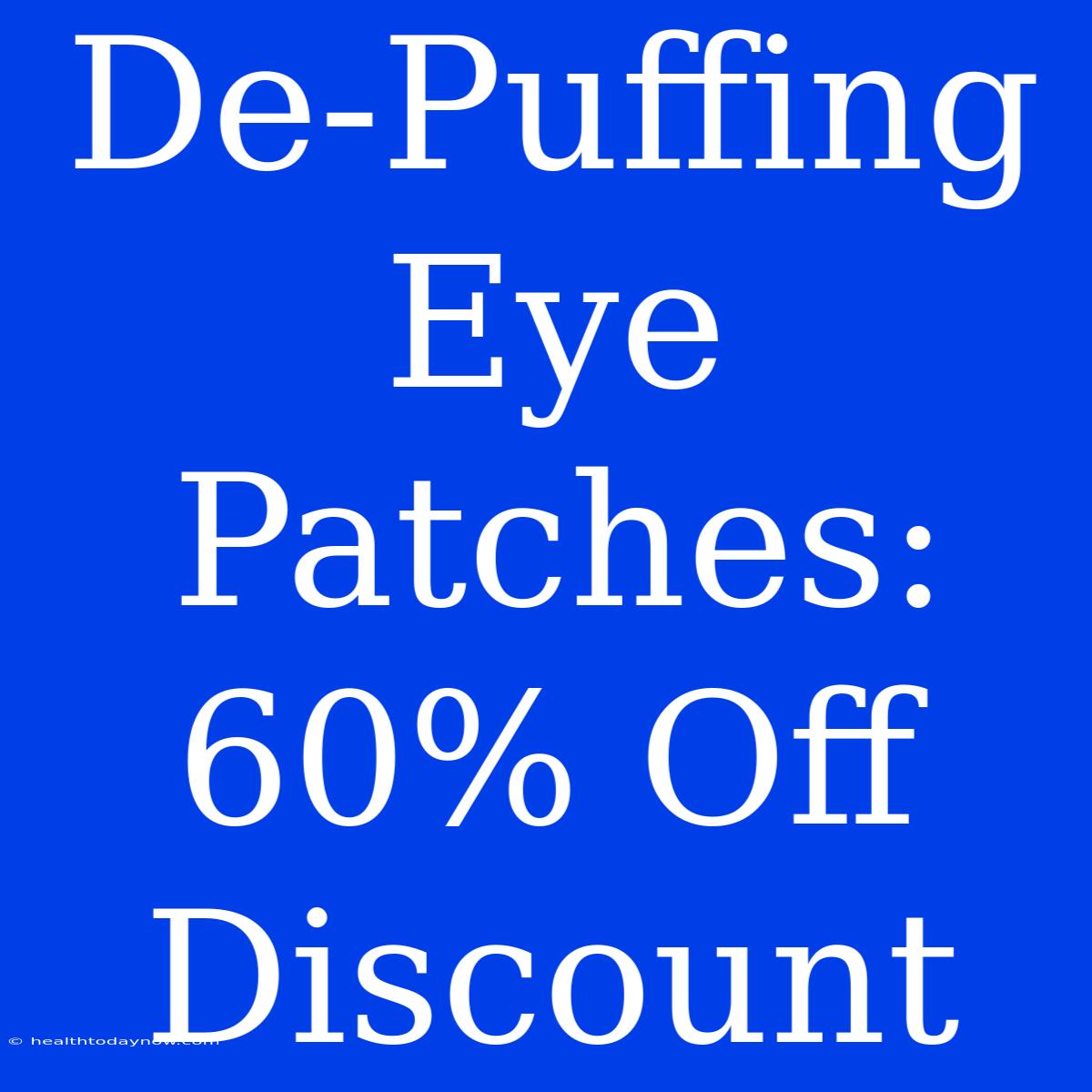 De-Puffing Eye Patches: 60% Off Discount 