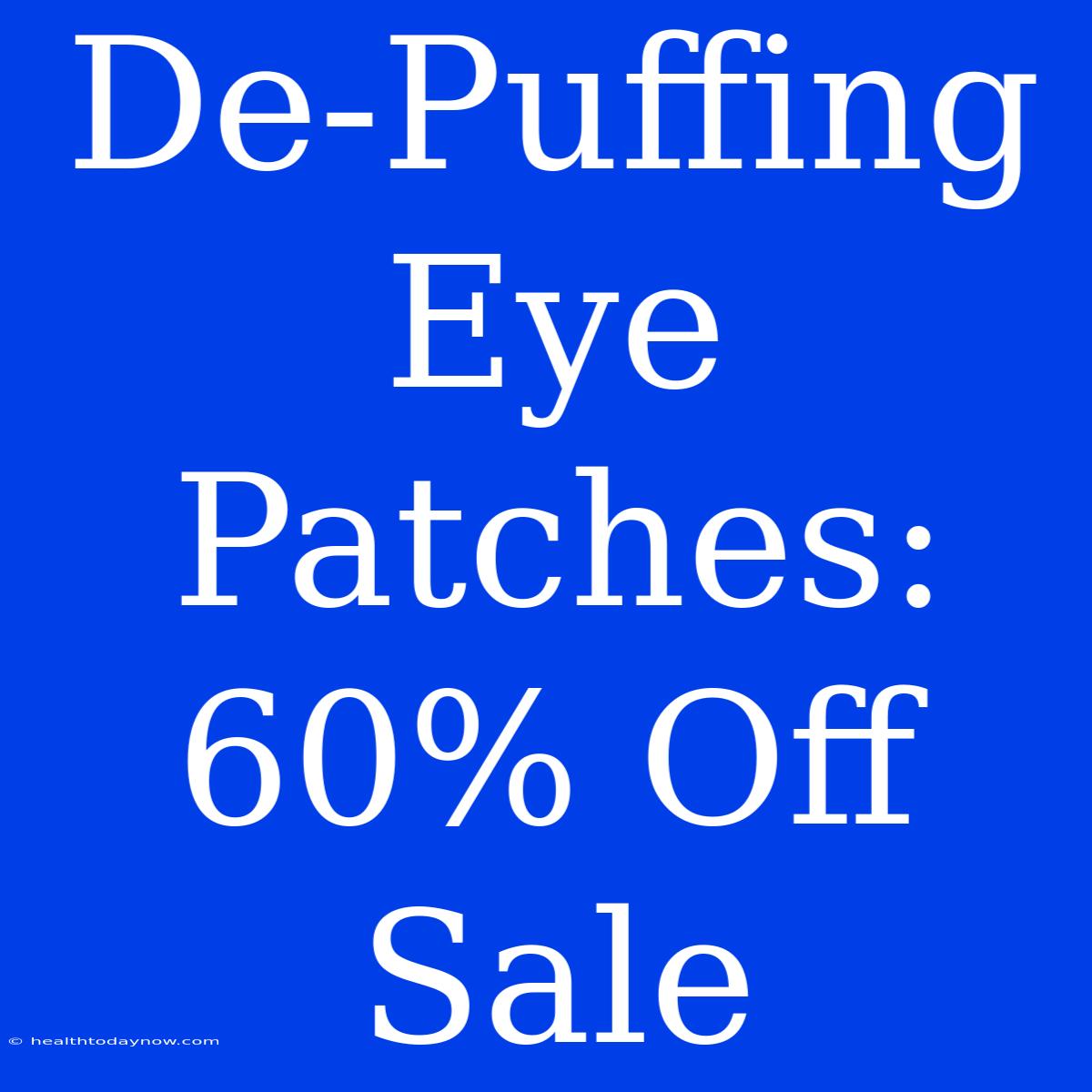 De-Puffing Eye Patches: 60% Off Sale