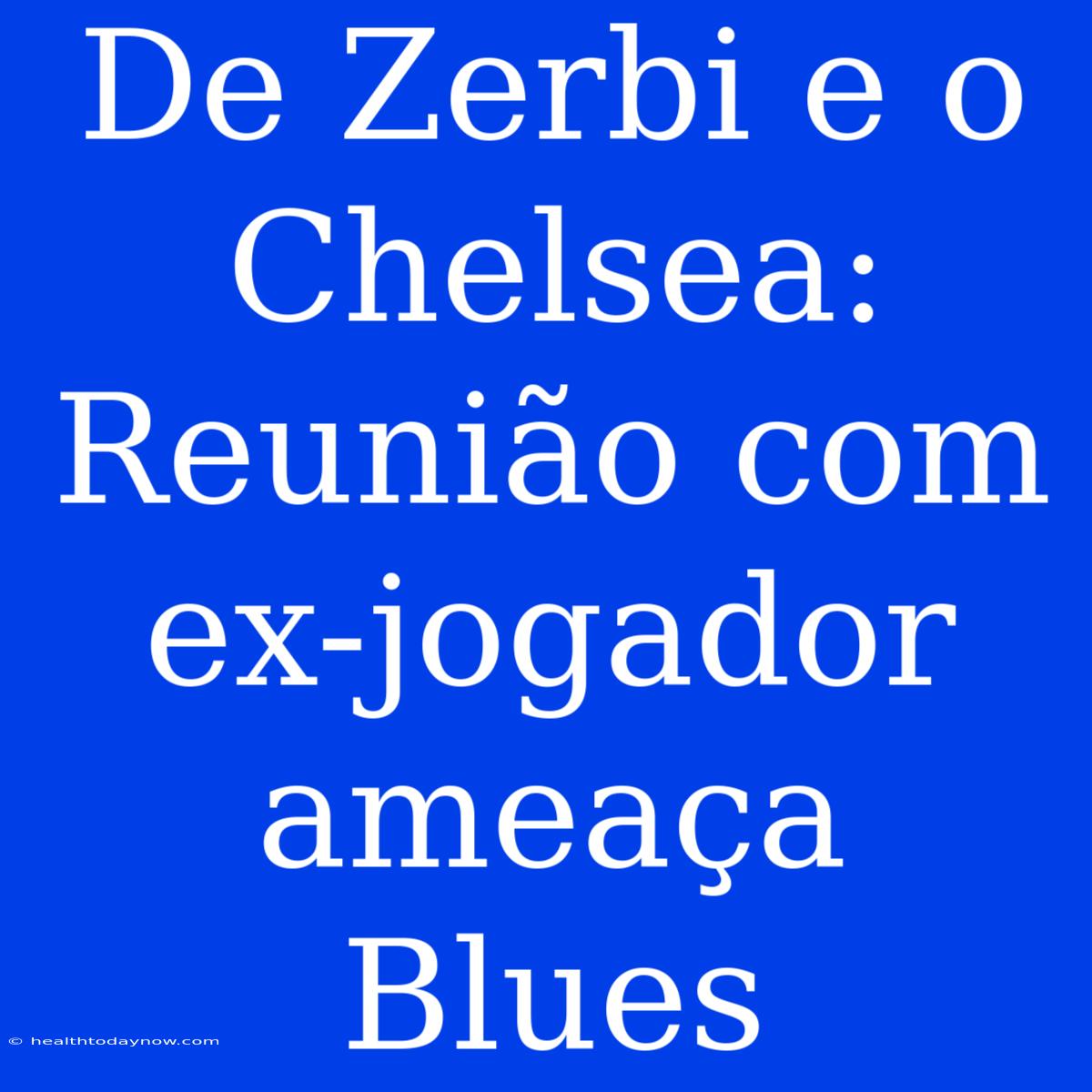 De Zerbi E O Chelsea: Reunião Com Ex-jogador Ameaça Blues