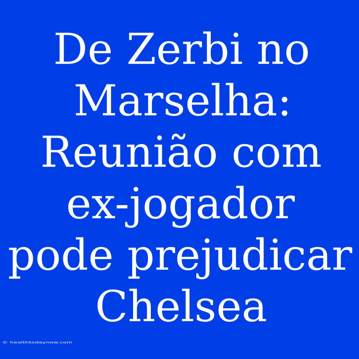 De Zerbi No Marselha: Reunião Com Ex-jogador Pode Prejudicar Chelsea