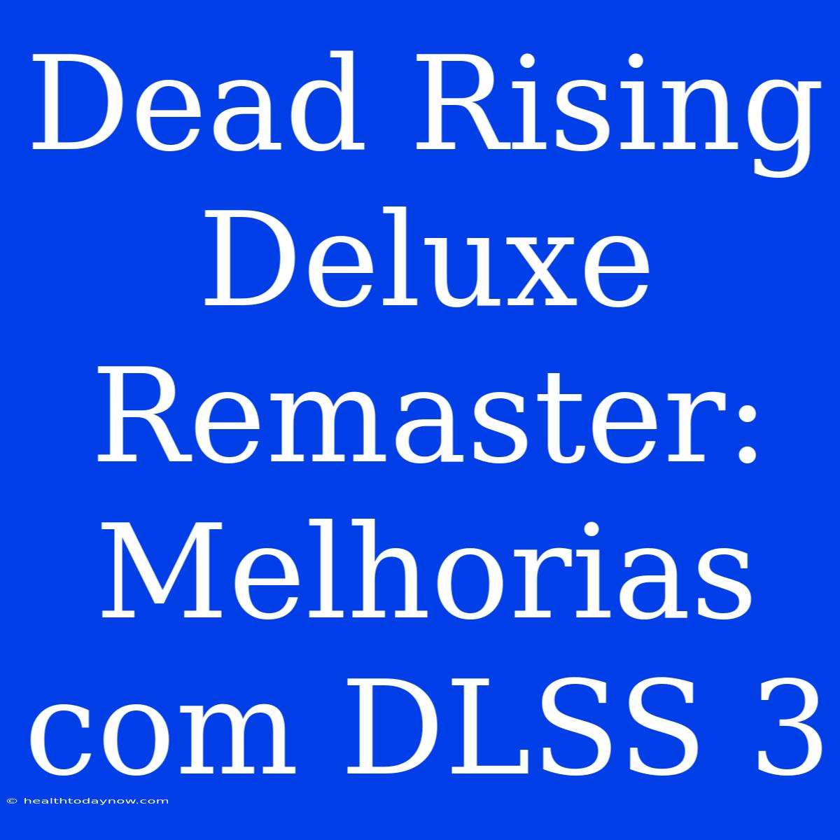 Dead Rising Deluxe Remaster: Melhorias Com DLSS 3