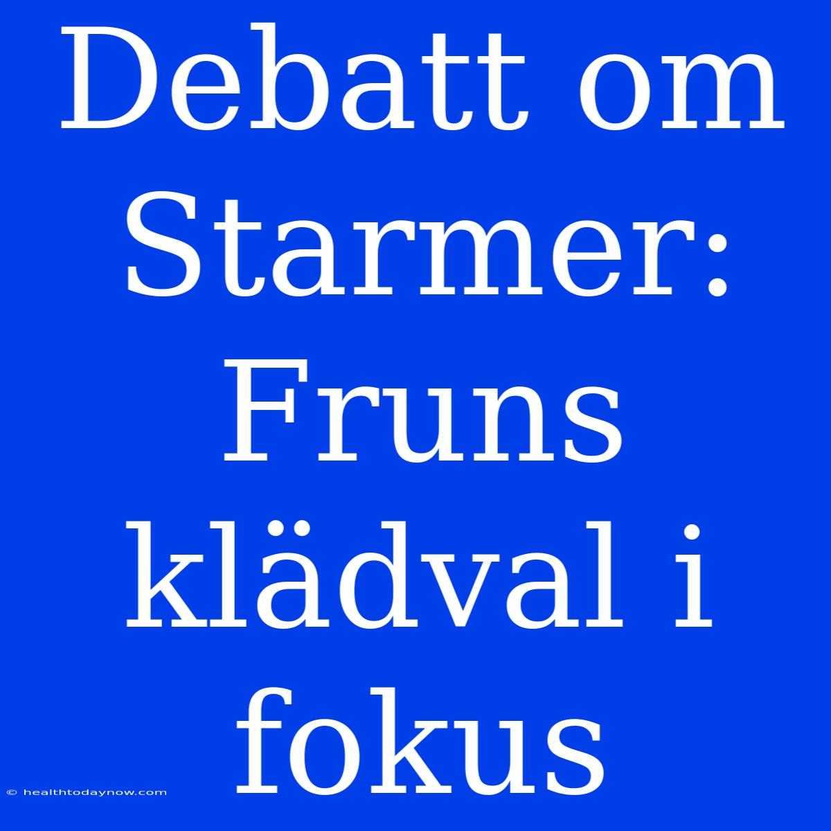 Debatt Om Starmer: Fruns Klädval I Fokus