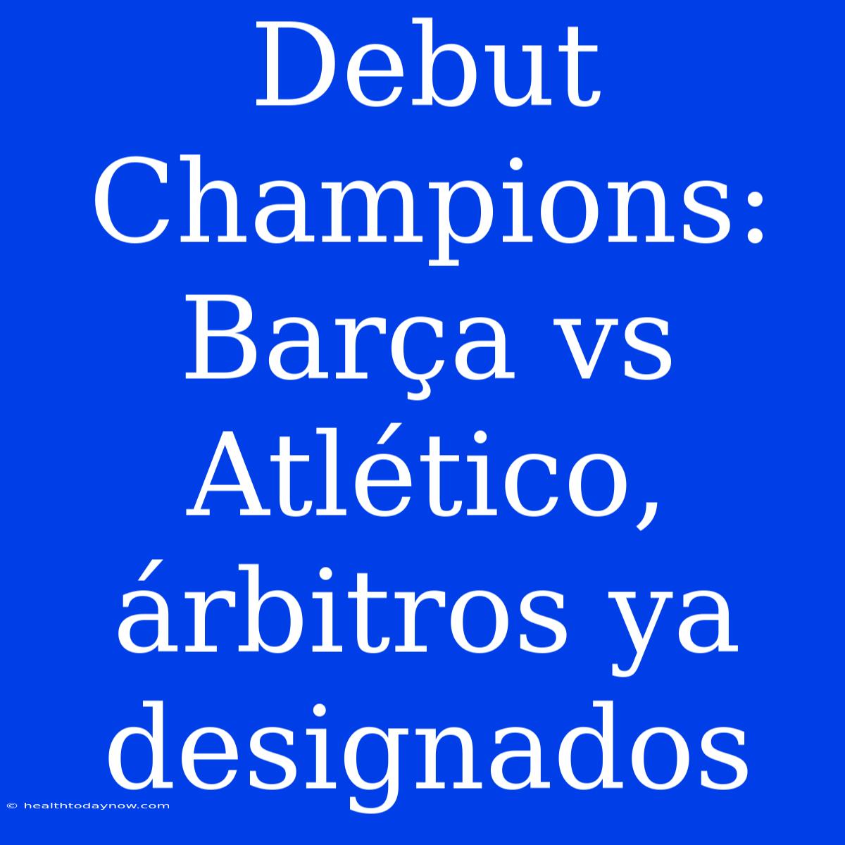 Debut Champions:  Barça Vs Atlético, Árbitros Ya Designados