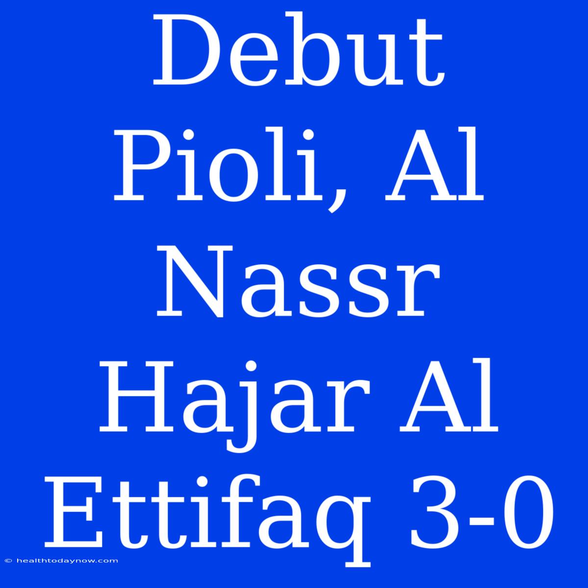 Debut Pioli, Al Nassr Hajar Al Ettifaq 3-0