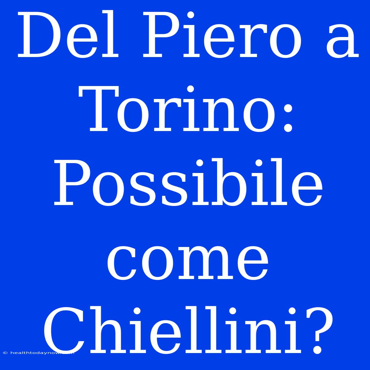 Del Piero A Torino: Possibile Come Chiellini?