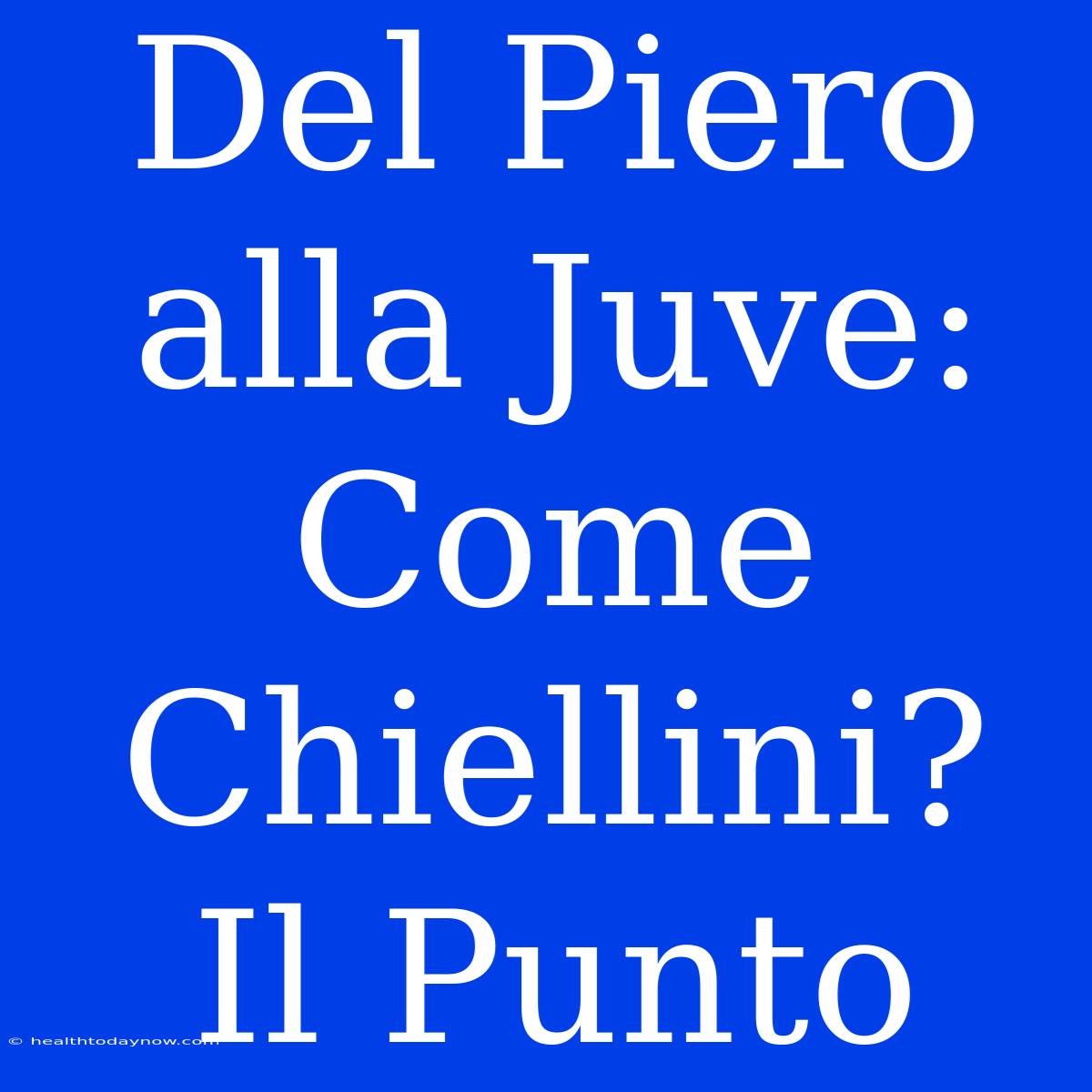 Del Piero Alla Juve: Come Chiellini? Il Punto