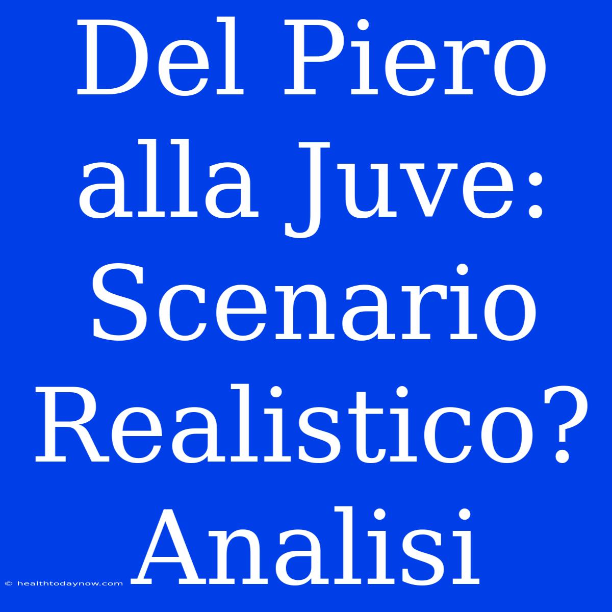 Del Piero Alla Juve: Scenario Realistico? Analisi