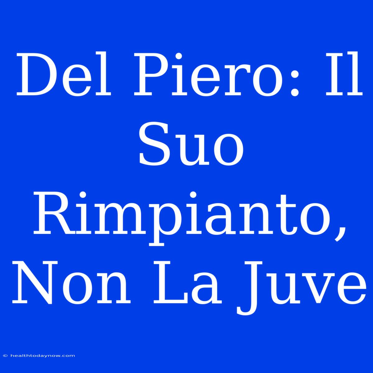 Del Piero: Il Suo Rimpianto, Non La Juve