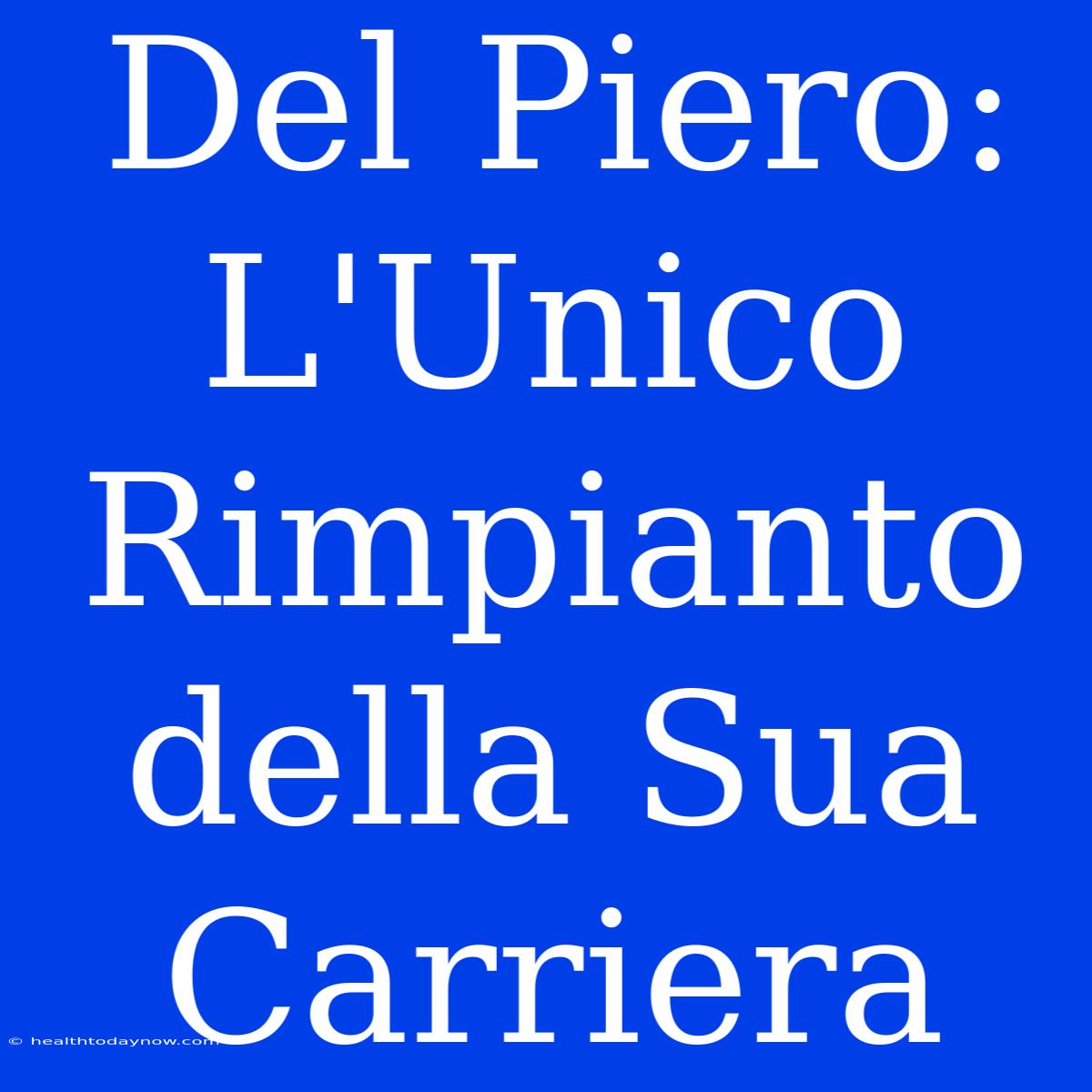 Del Piero: L'Unico Rimpianto Della Sua Carriera