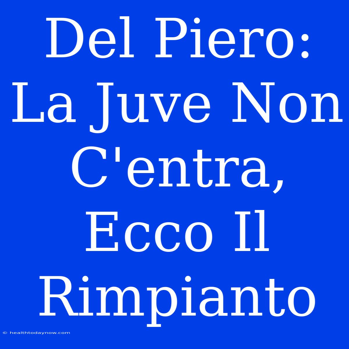 Del Piero: La Juve Non C'entra, Ecco Il Rimpianto