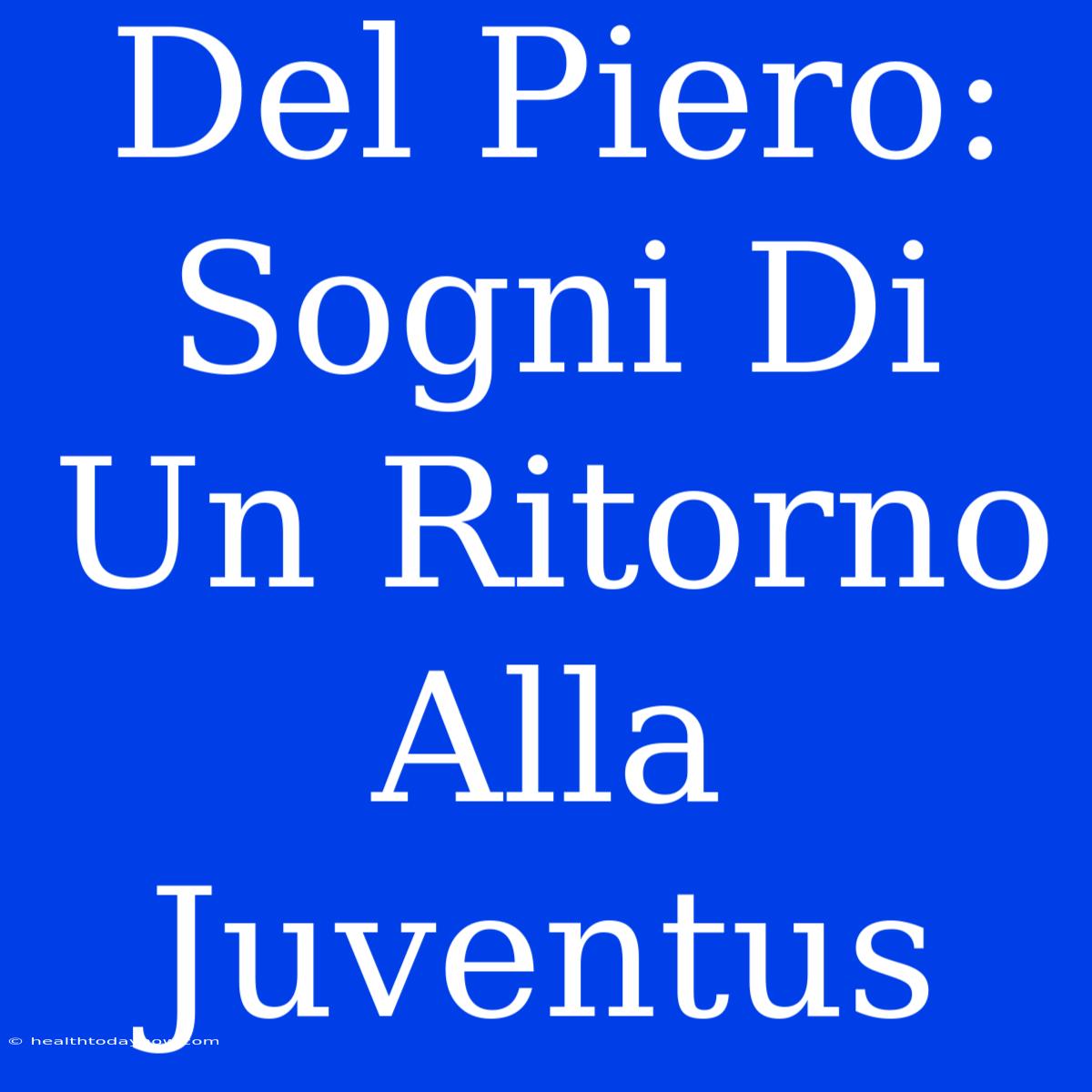 Del Piero: Sogni Di Un Ritorno Alla Juventus