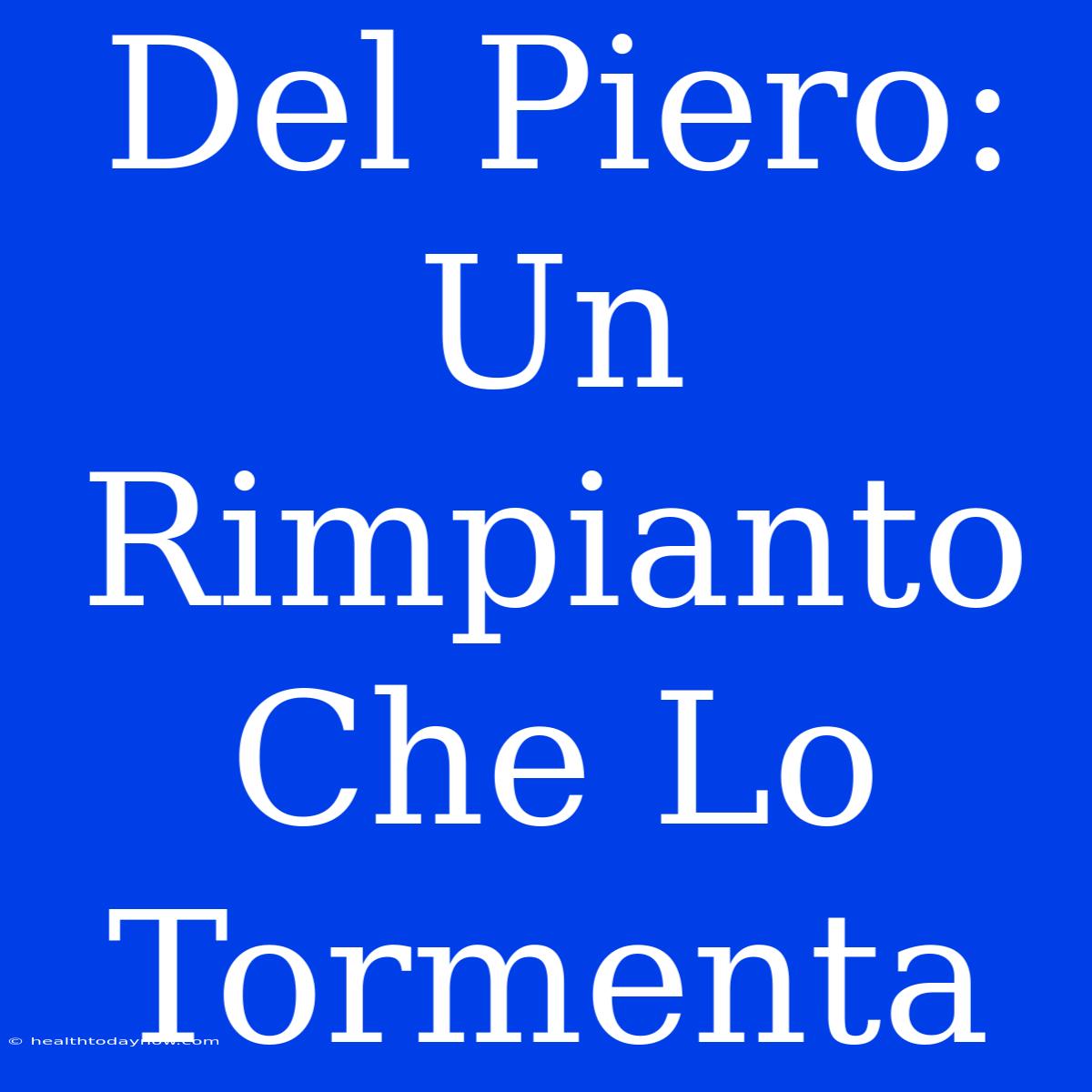 Del Piero: Un Rimpianto Che Lo Tormenta