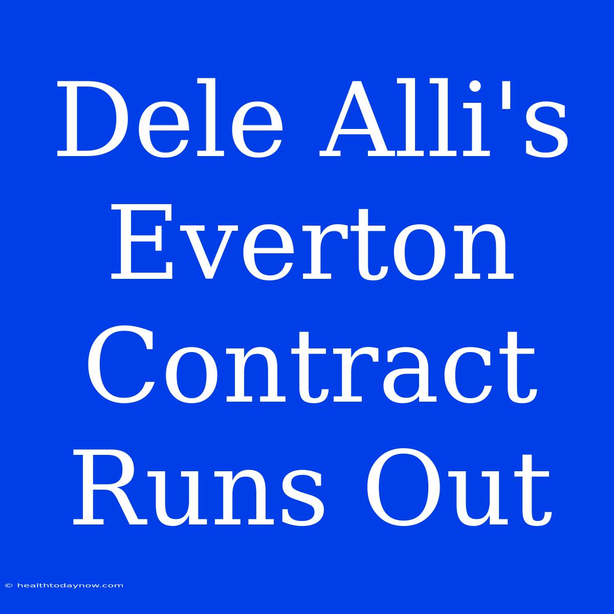 Dele Alli's Everton Contract Runs Out 